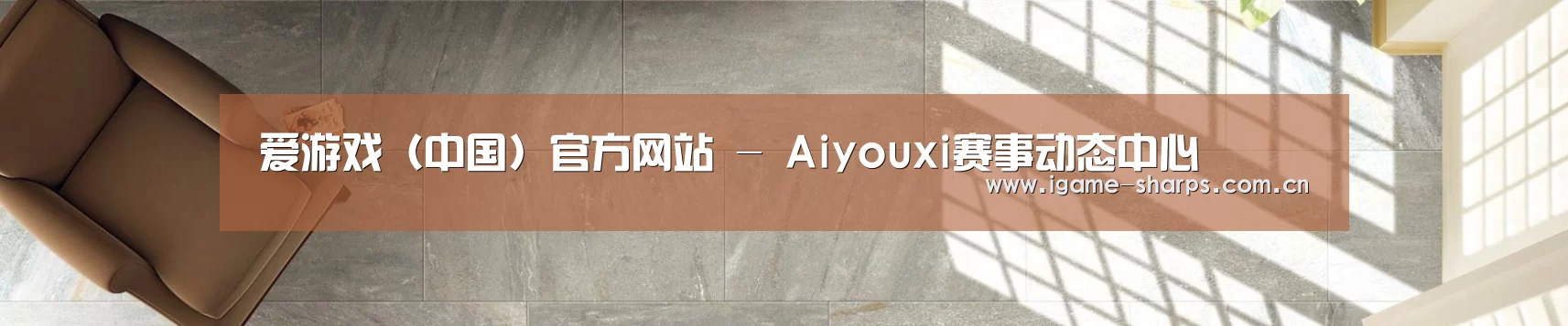 爱游戏（中国）官方网站 - Aiyouxi赛事动态中心
