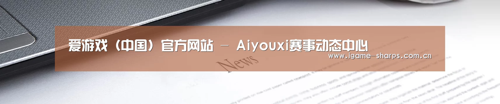 爱游戏(中国)官方网站 - Aiyouxi赛事动态中心