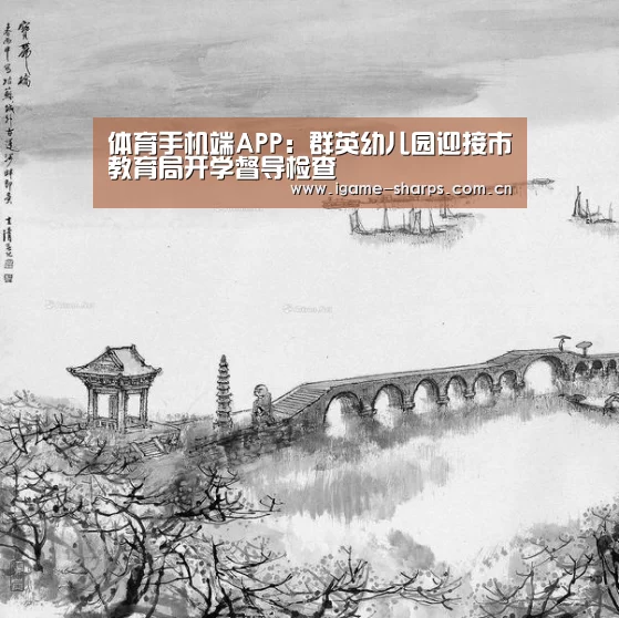 体育手机端APP：群英幼儿园迎接市教育局开学督导检查